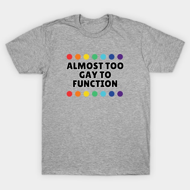 Almost Too Gay to Function T-Shirt by Popish Culture